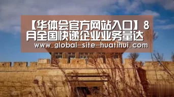 【华体会官方网站入口】8月全国快递企业业务量达32.6亿件(图1) 华体会官方平台