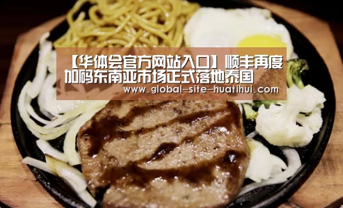 【华体会官方网站入口】顺丰再度加码东南亚市场正式落地泰国(图3) 华体会官网下载