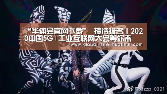“华体会官网下载”
接待报名丨2020中国5G+工业互联网大会等你来(图3) 华体会官方平台