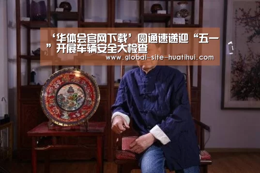‘华体会官网下载’圆通速递迎“五一”开展车辆安全大检查(图2) 华体会官方平台